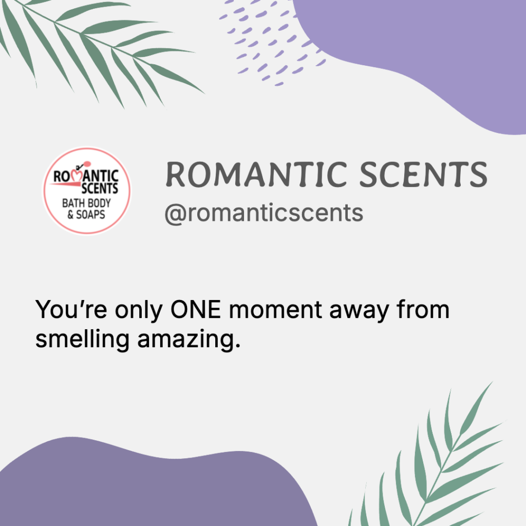 Find Your Signature Scent You are one moment away from smelling amazing - Romantic Scents Bath Body Soaps